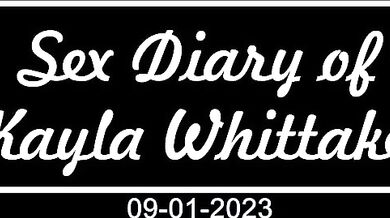 'The Sex Diaries of Kayla Whittaker - September 1st, 2023'